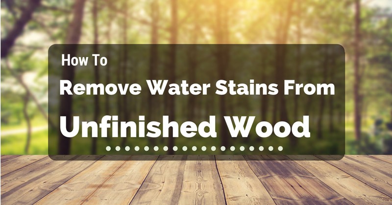 Remove Water Stains From Unfinished Wood